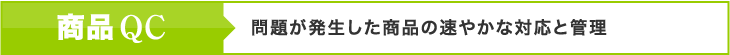 商品QC  問題が発生した商品の速やかな対応と管理