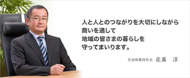 人と人とのつながりを大切にしながら商いを通して地域の皆さまの暮らしを守ってまいります。